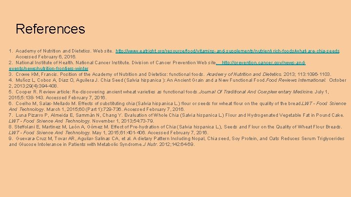 References 1. Academy of Nutrition and Dietetics. Web site. http: //www. eatright. org/resource/food/vitamins-and-supplements/nutrient-rich-foods/what-are-chia-seeds. Accessed