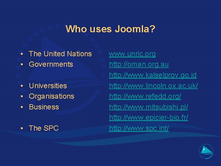 Who uses Joomla? • The United Nations • Governments • Universities • Organisations •