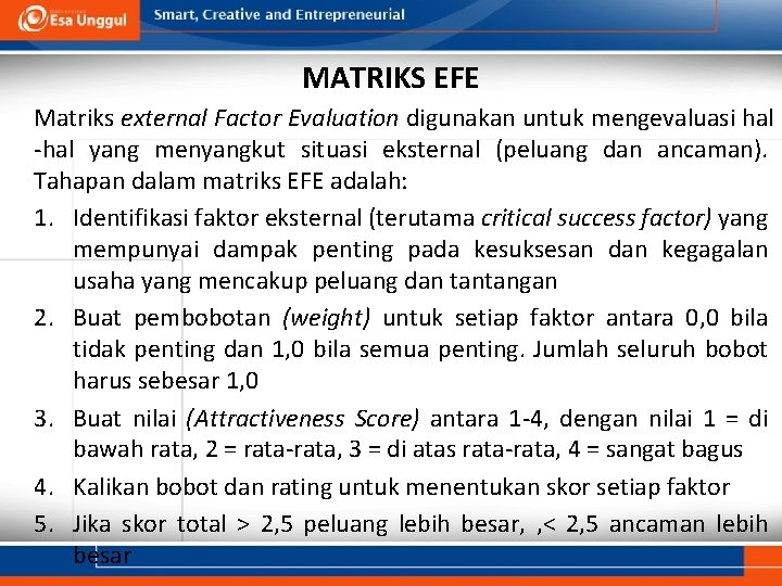 MATRIKS EFE Matriks external Factor Evaluation digunakan untuk mengevaluasi hal -hal yang menyangkut situasi