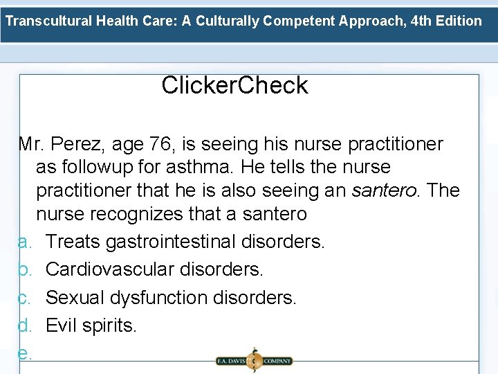 Transcultural Health Care: A Culturally Competent Approach, 4 th Edition Clicker. Check Mr. Perez,