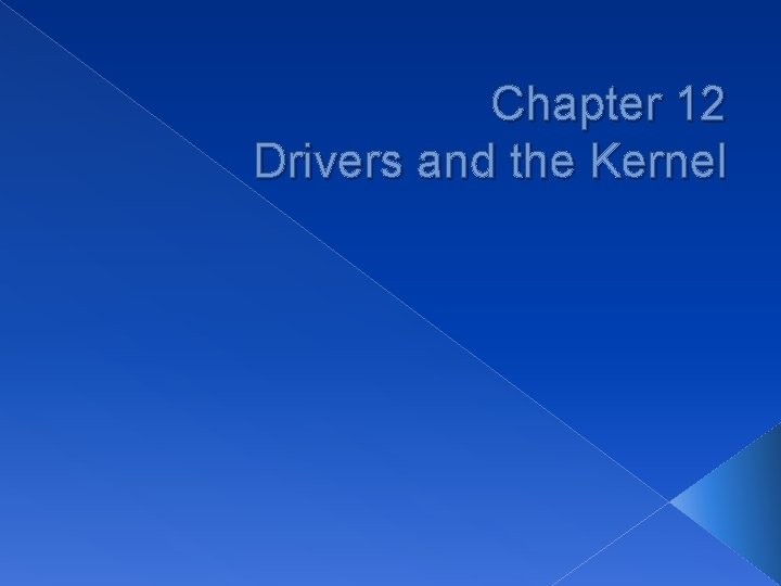 Chapter 12 Drivers and the Kernel 