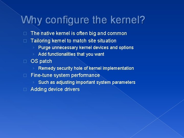 Why configure the kernel? The native kernel is often big and common � Tailoring