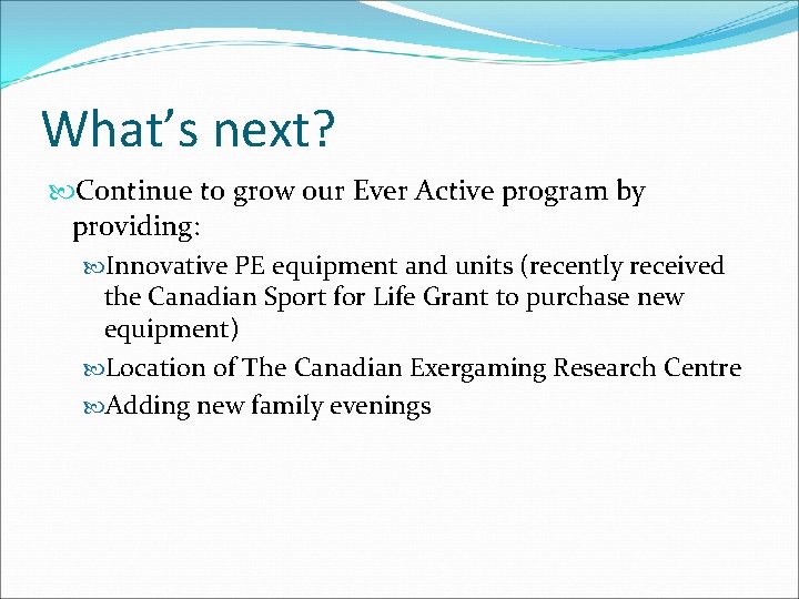 What’s next? Continue to grow our Ever Active program by providing: Innovative PE equipment