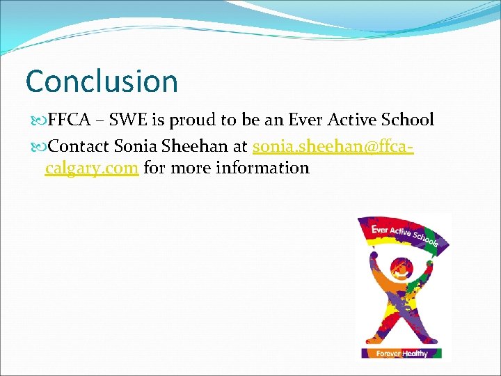 Conclusion FFCA – SWE is proud to be an Ever Active School Contact Sonia