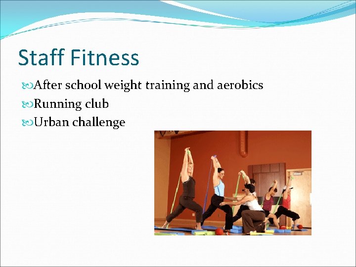 Staff Fitness After school weight training and aerobics Running club Urban challenge 