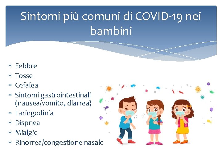 Sintomi più comuni di COVID-19 nei bambini Febbre Tosse Cefalea Sintomi gastrointestinali (nausea/vomito, diarrea)