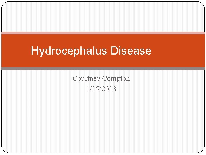 Hydrocephalus Disease Courtney Compton 1/15/2013 
