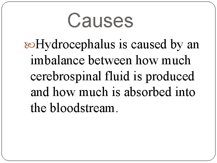 Causes Hydrocephalus is caused by an imbalance between how much cerebrospinal fluid is produced