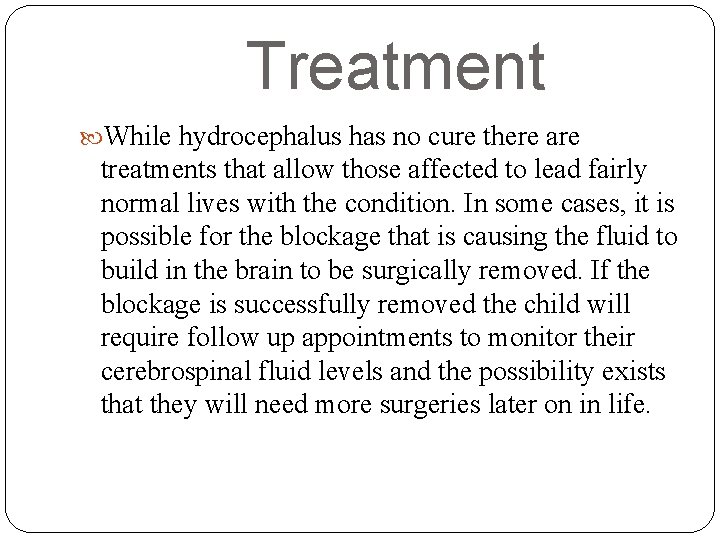 Treatment While hydrocephalus has no cure there are treatments that allow those affected to