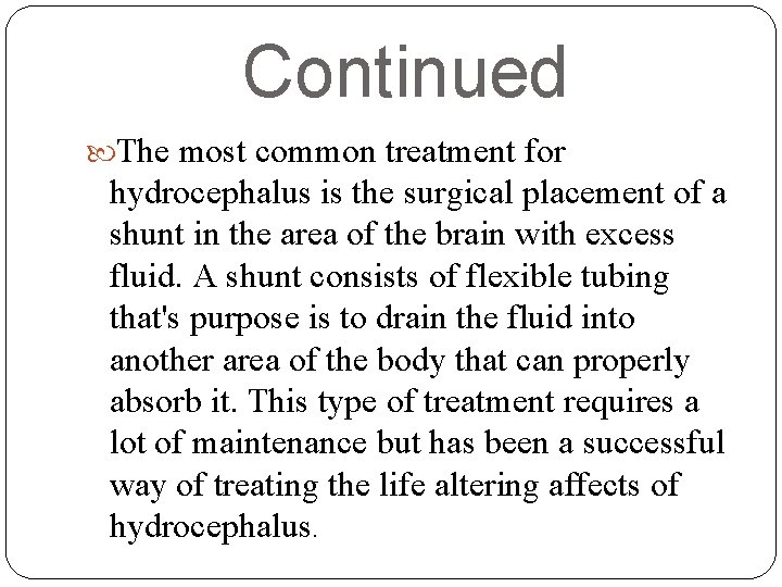 Continued The most common treatment for hydrocephalus is the surgical placement of a shunt