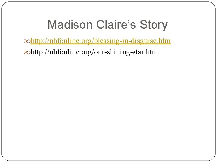Madison Claire’s Story http: //nhfonline. org/blessing-in-disguise. htm http: //nhfonline. org/our-shining-star. htm 
