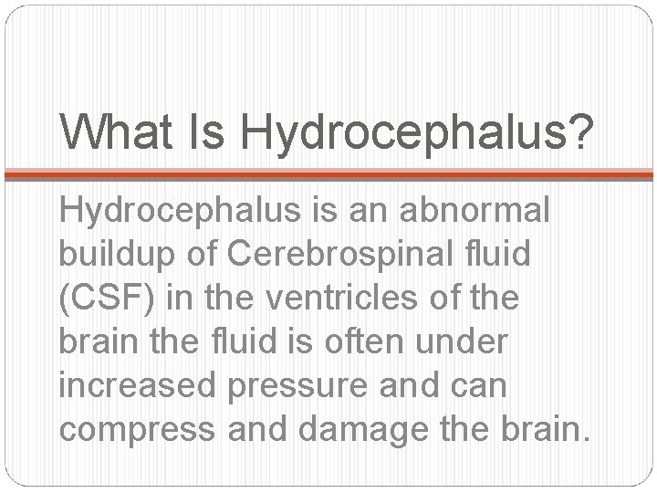 What Is Hydrocephalus? Hydrocephalus is an abnormal buildup of Cerebrospinal fluid (CSF) in the