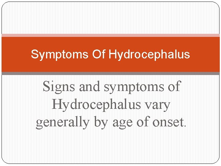 Symptoms Of Hydrocephalus Signs and symptoms of Hydrocephalus vary generally by age of onset.