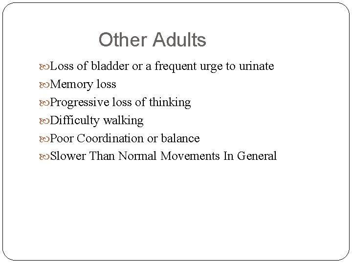 Other Adults Loss of bladder or a frequent urge to urinate Memory loss Progressive