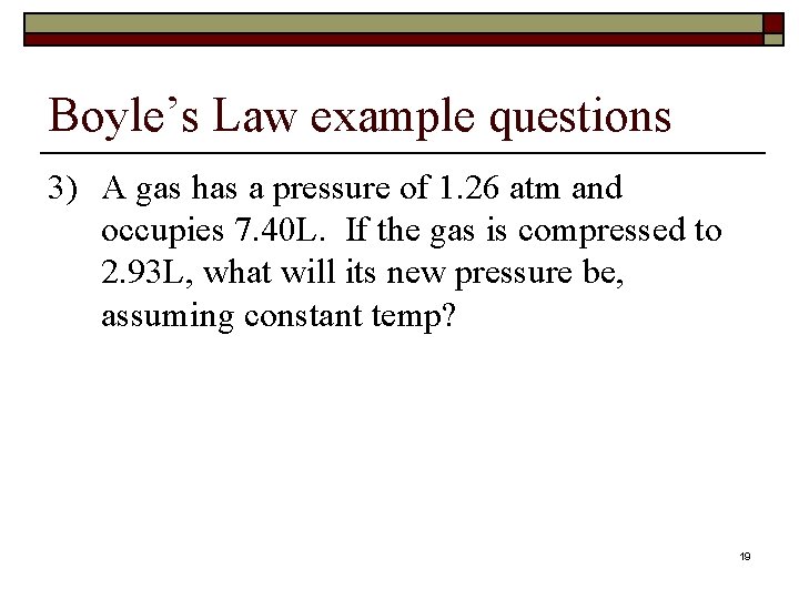 Boyle’s Law example questions 3) A gas has a pressure of 1. 26 atm