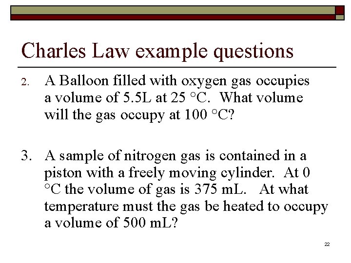 Charles Law example questions 2. A Balloon filled with oxygen gas occupies a volume