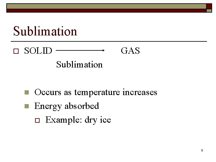 Sublimation o SOLID GAS Sublimation n n Occurs as temperature increases Energy absorbed o