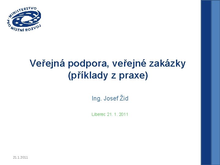 Veřejná podpora, veřejné zakázky (příklady z praxe) Ing. Josef Žid Liberec 21. 1. 2011
