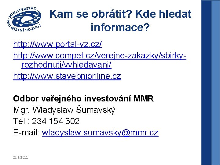 Kam se obrátit? Kde hledat informace? http: //www. portal-vz. cz/ http: //www. compet. cz/verejne-zakazky/sbirkyrozhodnuti/vyhledavani/