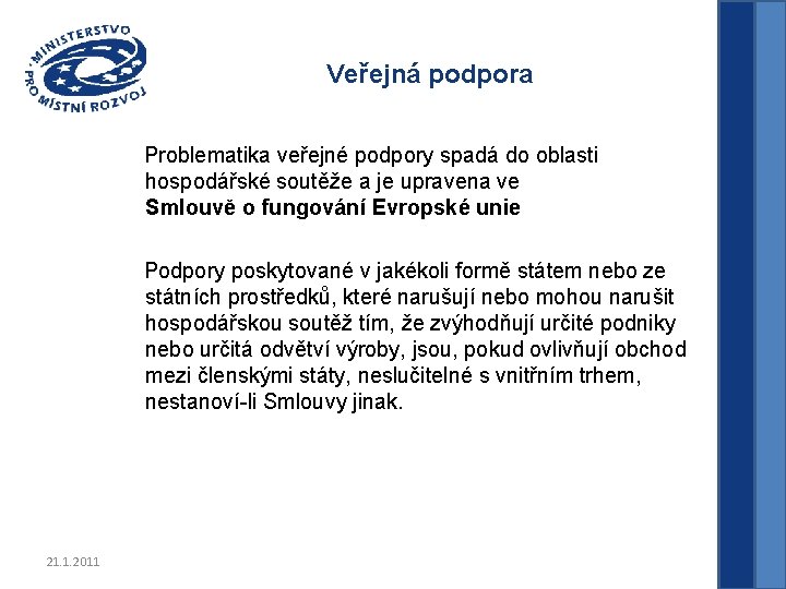 Veřejná podpora Problematika veřejné podpory spadá do oblasti hospodářské soutěže a je upravena ve