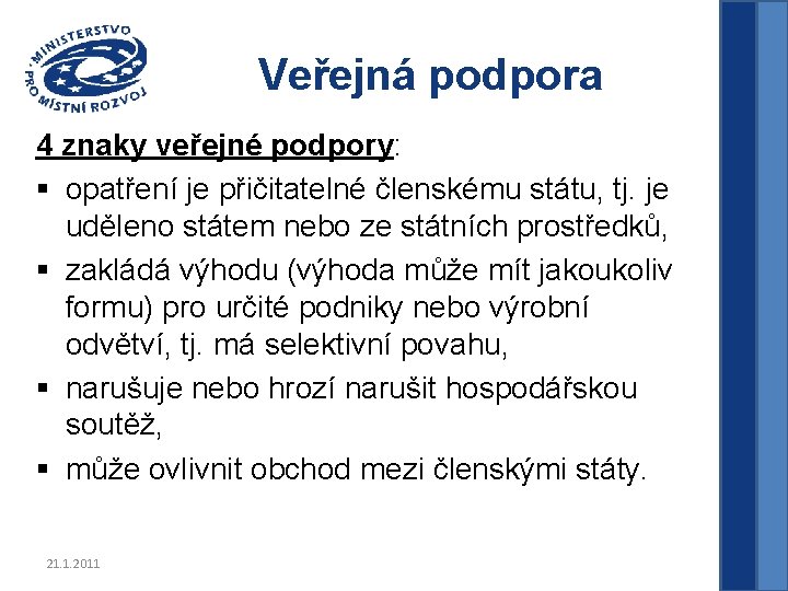 Veřejná podpora 4 znaky veřejné podpory: § opatření je přičitatelné členskému státu, tj. je