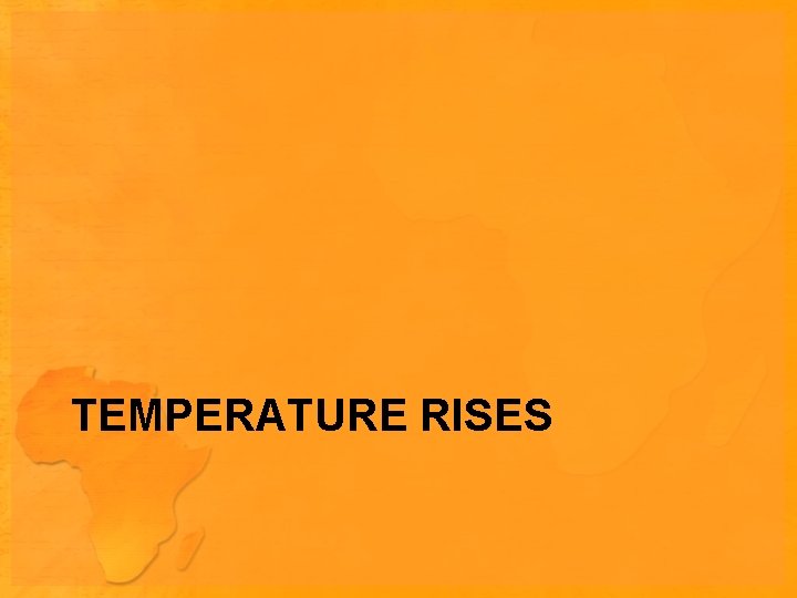 TEMPERATURE RISES 