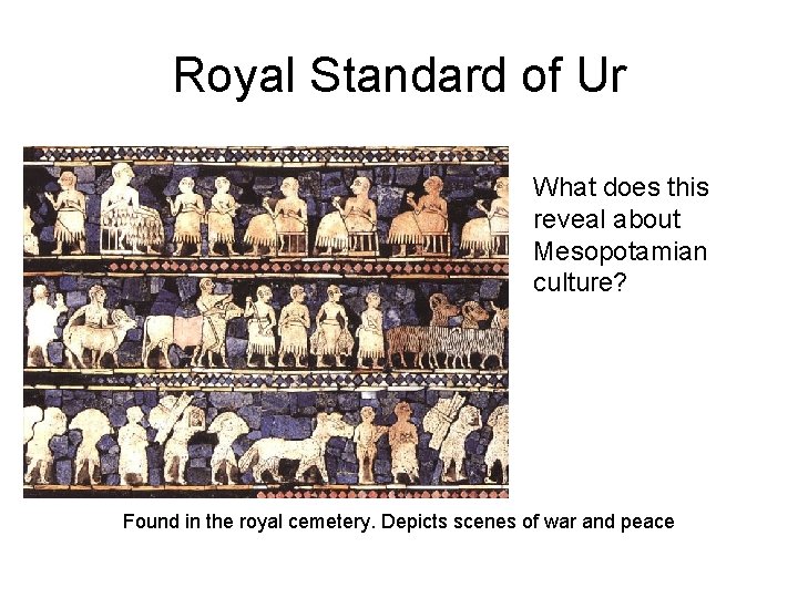 Royal Standard of Ur What does this reveal about Mesopotamian culture? Found in the
