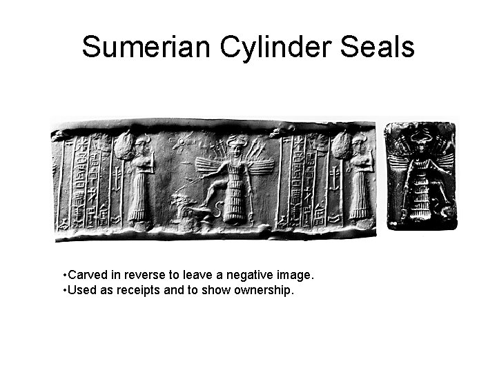 Sumerian Cylinder Seals • Carved in reverse to leave a negative image. • Used