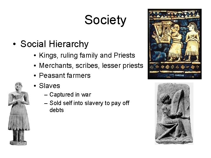 Society • Social Hierarchy • • Kings, ruling family and Priests Merchants, scribes, lesser
