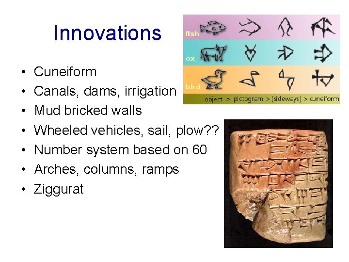 Innovations • • Cuneiform Canals, dams, irrigation Mud bricked walls Wheeled vehicles, sail, plow?