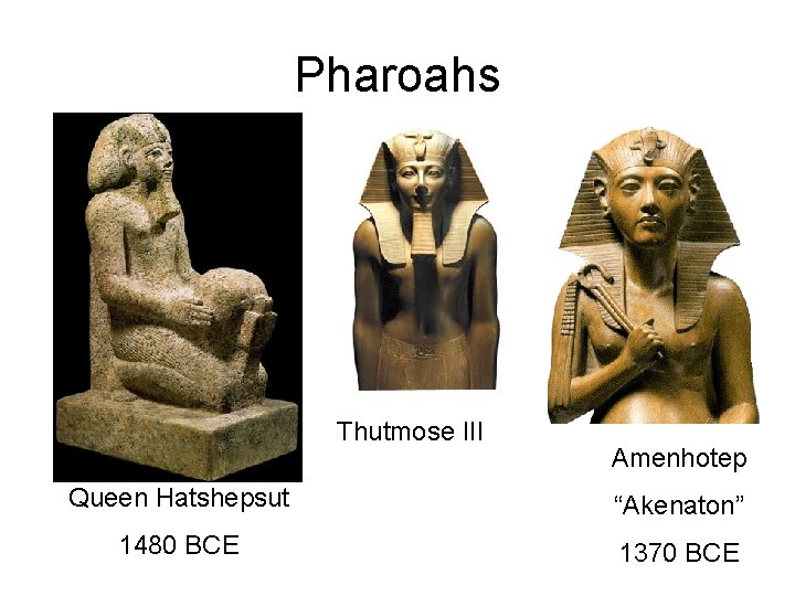 Pharoahs Thutmose III Amenhotep Queen Hatshepsut “Akenaton” 1480 BCE 1370 BCE 