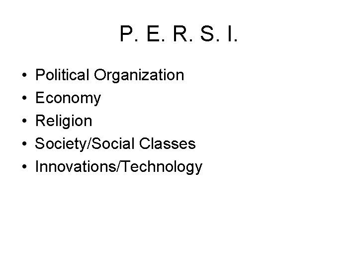 P. E. R. S. I. • • • Political Organization Economy Religion Society/Social Classes