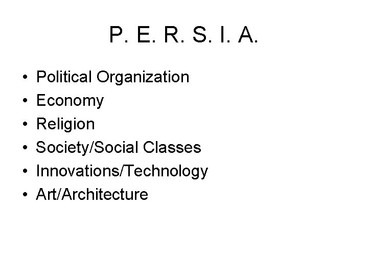 P. E. R. S. I. A. • • • Political Organization Economy Religion Society/Social