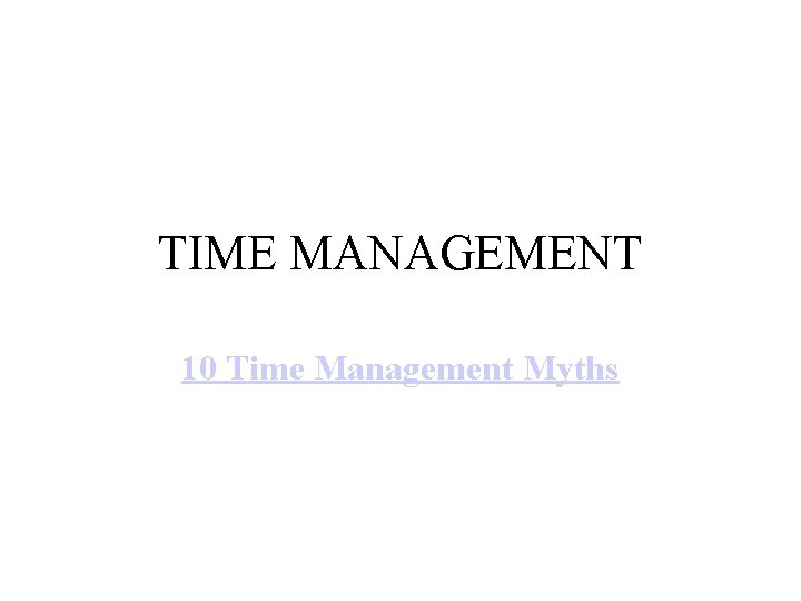 TIME MANAGEMENT 10 Time Management Myths 