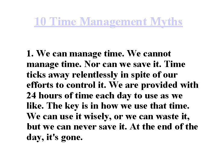 10 Time Management Myths 1. We can manage time. We cannot manage time. Nor