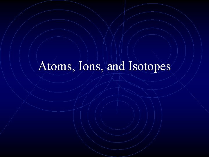 Atoms, Ions, and Isotopes 