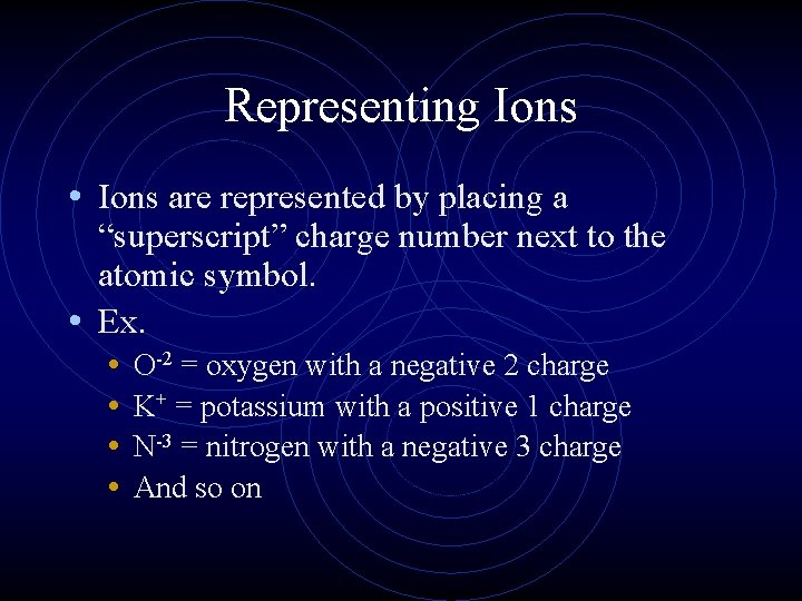 Representing Ions • Ions are represented by placing a “superscript” charge number next to