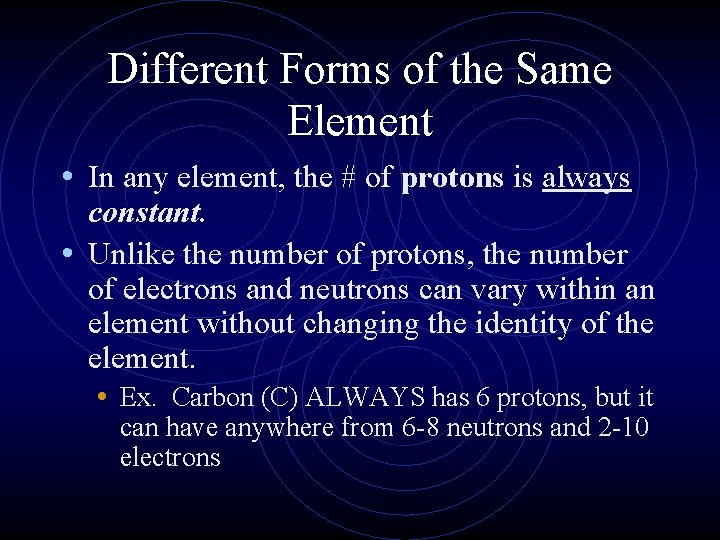 Different Forms of the Same Element • In any element, the # of protons