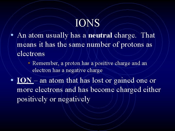 IONS • An atom usually has a neutral charge. That means it has the