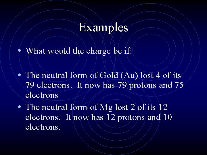 Examples • What would the charge be if: • The neutral form of Gold