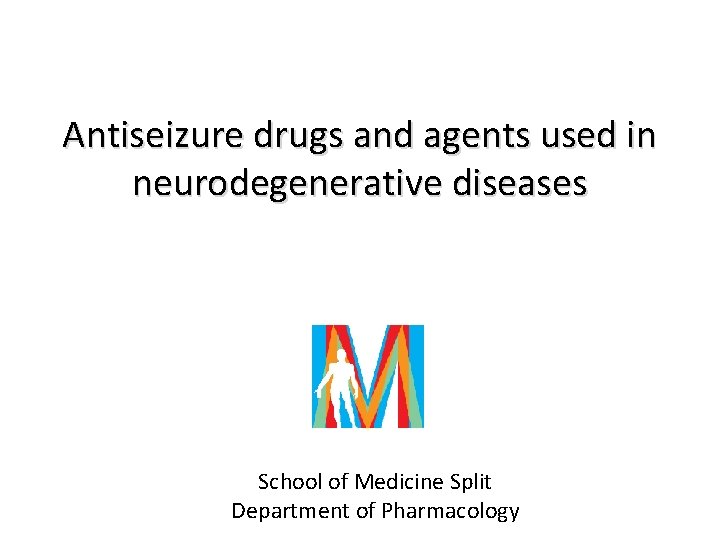 Antiseizure drugs and agents used in neurodegenerative diseases School of Medicine Split Department of