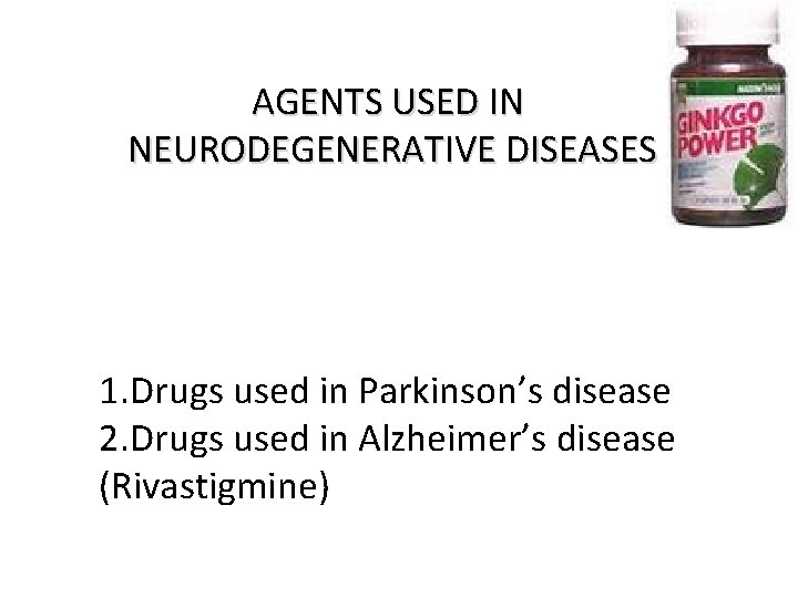 AGENTS USED IN NEURODEGENERATIVE DISEASES 1. Drugs used in Parkinson’s disease 2. Drugs used