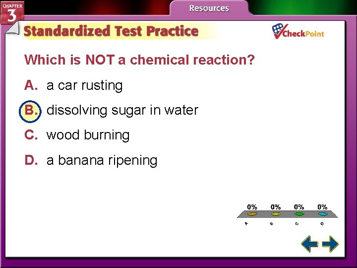 Which is NOT a chemical reaction? A. a car rusting B. dissolving sugar in