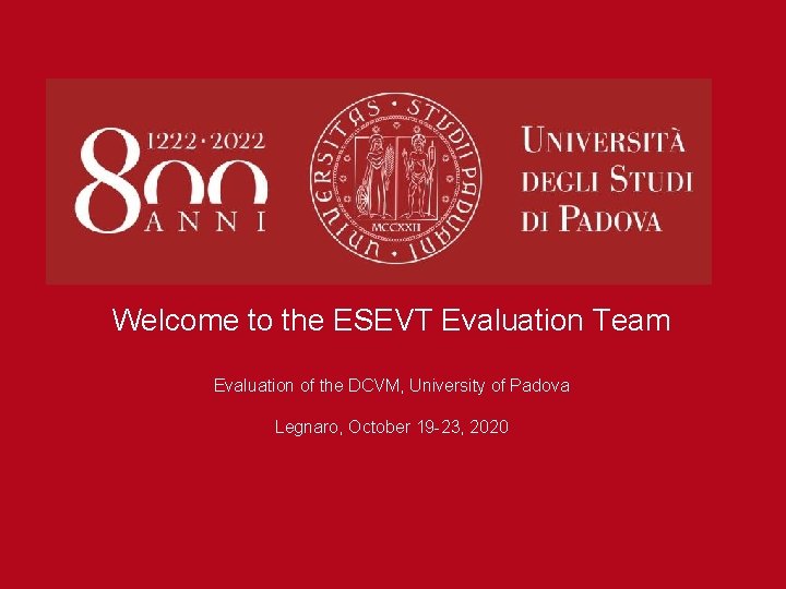 Welcome to the ESEVT Evaluation Team Evaluation of the DCVM, University of Padova Legnaro,
