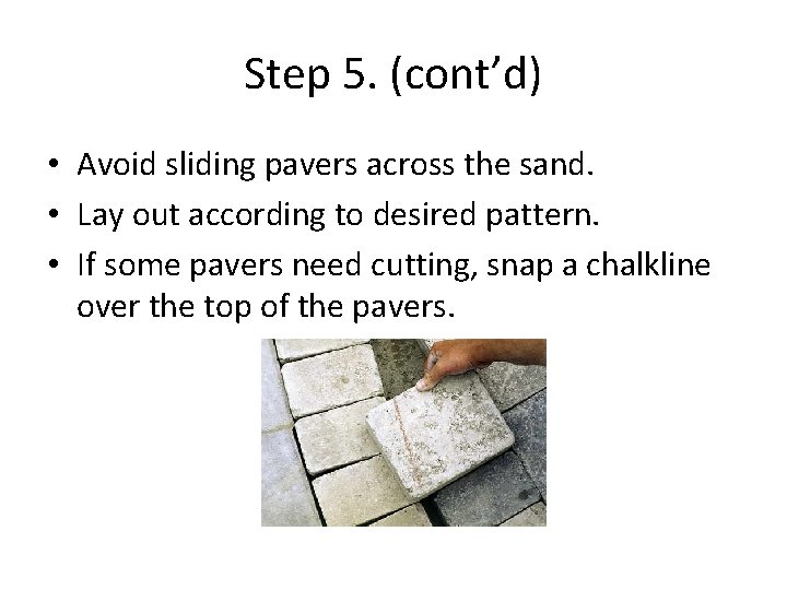 Step 5. (cont’d) • Avoid sliding pavers across the sand. • Lay out according