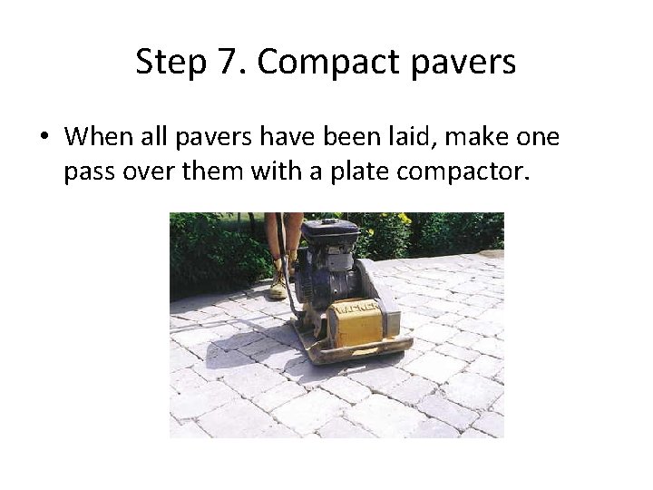 Step 7. Compact pavers • When all pavers have been laid, make one pass