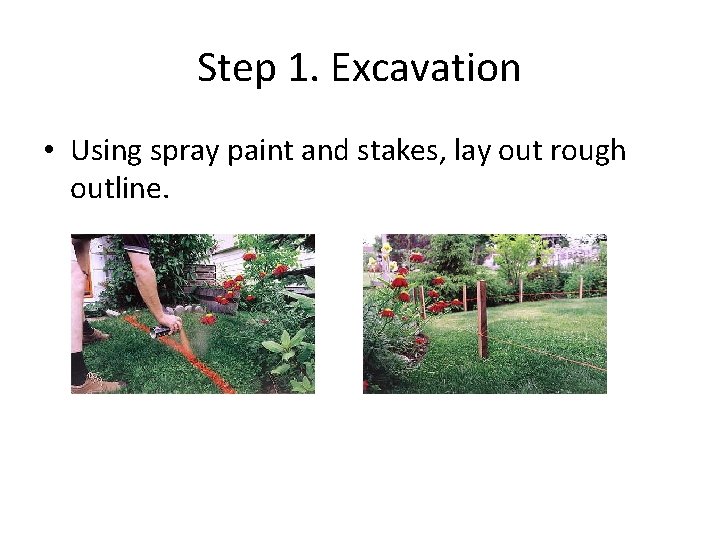 Step 1. Excavation • Using spray paint and stakes, lay out rough outline. 