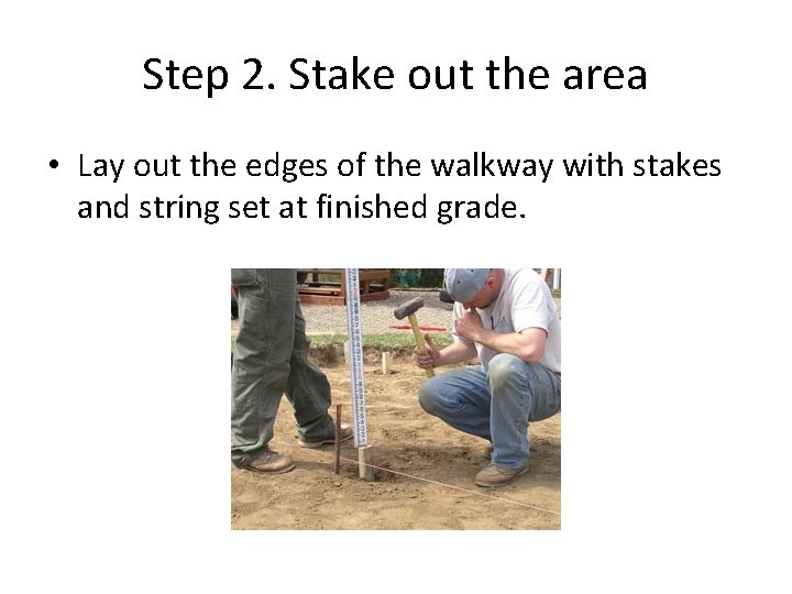 Step 2. Stake out the area • Lay out the edges of the walkway