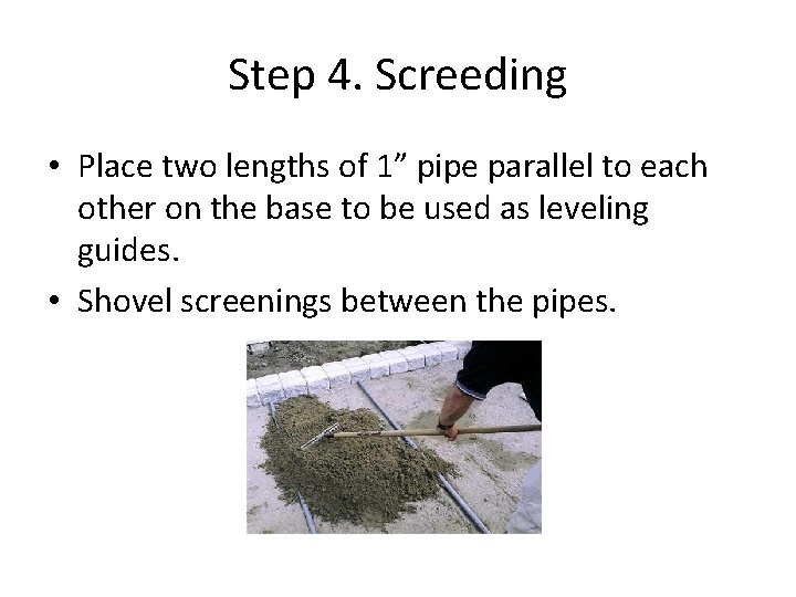 Step 4. Screeding • Place two lengths of 1” pipe parallel to each other
