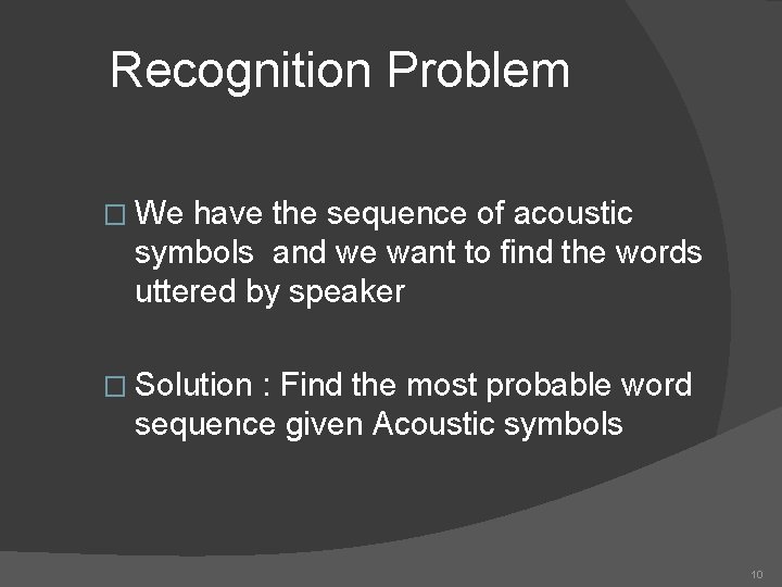 Recognition Problem � We have the sequence of acoustic symbols and we want to
